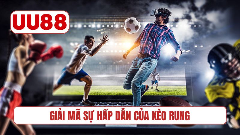 Giải mã sự hấp dẫn của kèo rung
